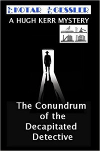 The Hugh Kerr Mystery Series Book 1: The Conundrum of the Decapitated Detective by: S.L. Kotar / J.E. Gessler