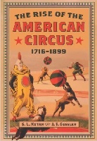 The Rise of The American Circus 1716-1899 by: S.L. Kotar / J.E. Gessler