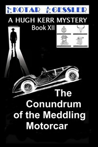 The Hugh Kerr Mystery Series Book 12: The Conundrum of The Meddling Motorcar by: S.L. Kotar / J.E. Gessler