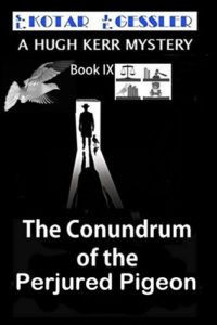 The Hugh Kerr Mystery Series Book 9: The Conundrum of The Perjured Pigeon by: S.L. Kotar / J.E. Gessler