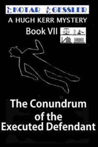 The Hugh Kerr Mystery Series Book 7: The Conundrum of The Executed Defendant by: S.L. Kotar / J.E. Gessler