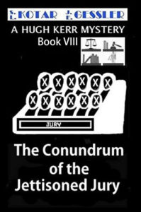 The Hugh Kerr Mystery Series Book 8: The Conundrum of The Jettisoned Jury by: S.L. Kotar / J.E. Gessler
