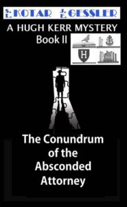 The Hugh Kerr Mystery Series Book 2: The Conundrum of the Absconded Attorney by: S.L. Kotar / J.E. Gessler