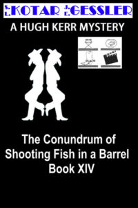The Hugh Kerr Mystery Series Book 14: The Conundrum of Shooting Fish in a Barrel by: Kotar/Gessler