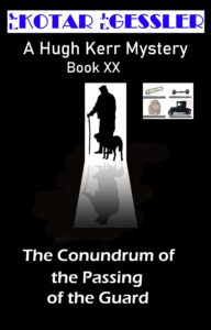 The Hugh Kerr Mystery Series Book XX The Conundrum of the Passing of the Guard by S.L. Kotar and J.E. GesslerThe Conundrum of the
